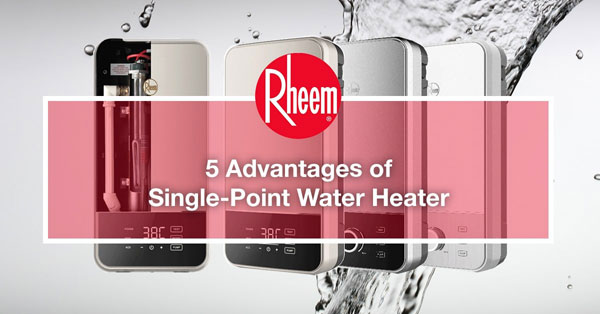 5 advantages if single point water heater