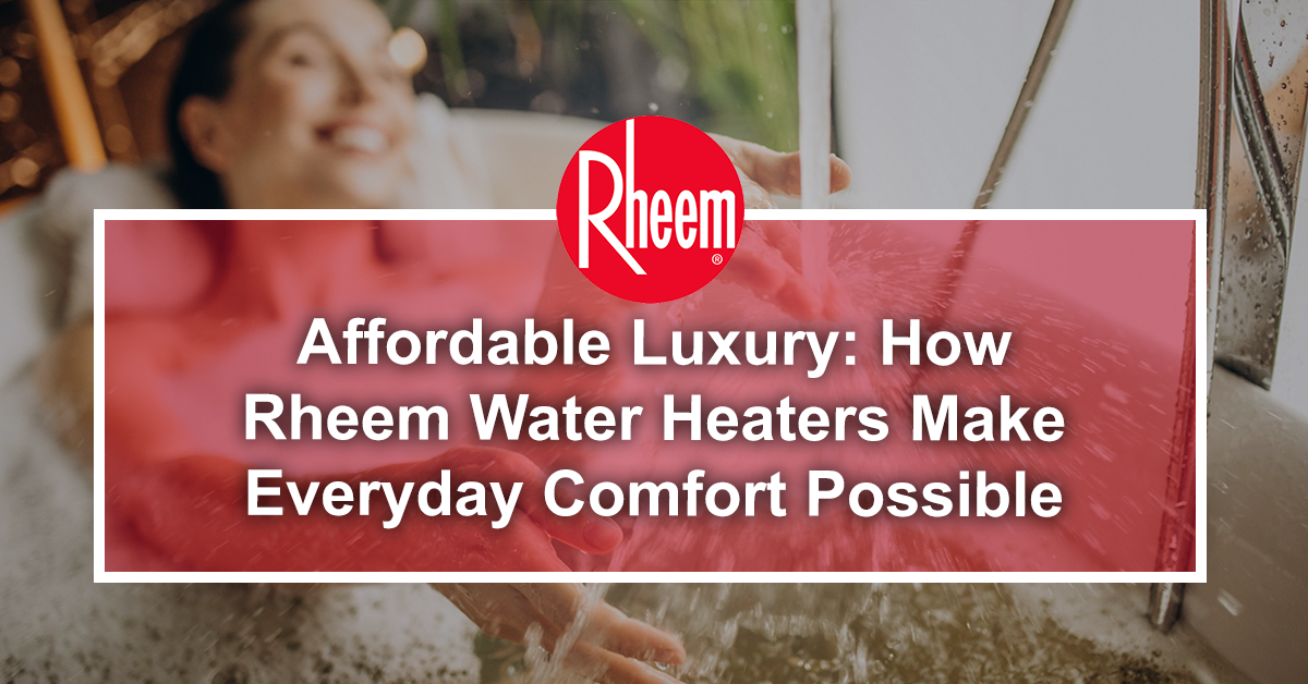 Affordable Luxury: How Rheem Water Heaters Make Everyday Comfort Possible
