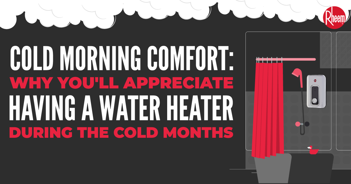 Cold Morning Comfort: Why You’ll Appreciate Having a Water Heater During the Cold Months